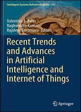 Recent Trends And Advances In Artificial Intelligence And Internet Of Things (intelligent Systems Reference Library)