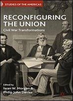 Reconfiguring The Union: Civil War Transformations