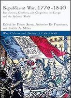 Republics At War, 1776-1840 (War, Culture And Society, 1750-1850)