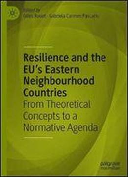 Resilience And The Eu's Eastern Neighbourhood Countries: From Theoretical Concepts To A Normative Agenda