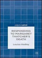 Responding To Margaret Thatcher's Death (Palgrave Pivot)
