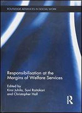 Responsibilisation At The Margins Of Welfare Services (routledge Advances In Social Work)