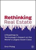 Rethinking Real Estate: A Roadmap To Technologys Impact On The Worlds Largest Asset Class