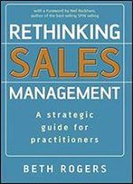 Rethinking Sales Management: A Strategic Guide For Practitioners