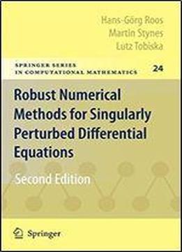 Robust Numerical Methods For Singularly Perturbed Differential Equations: Convection-diffusion-reaction And Flow Problems