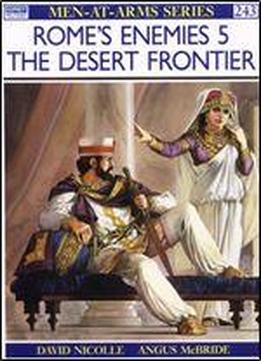 Rome's Enemies (5): The Desert Frontier (men-at-arms Series 243)