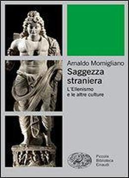 Saggezza Straniera. L'ellenismo E Le Altre Culture