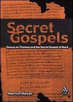 Secret Gospels: Essays On Thomas And The Secret Gospel Of Mark