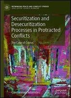 Securitization And Desecuritization Processes In Protracted Conflicts: The Case Of Cyprus (Rethinking Peace And Conflict Studies)