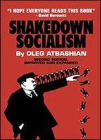 Shakedown Socialism: Unions, Pitchforks, Collective Greed, The Fallacy Of Economic Equality, And Other Optical Illusions Of Redistributive Justice