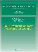 Shift-Invariant Uniform Algebras On Groups (Monografie Matematyczne)