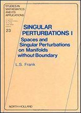 Singular Perturbations I: Spaces And Singular Perturbations On Manifolds Without Boundary (studies In Mathematics And Its Applications)