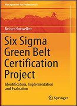 Six Sigma Green Belt Certification Project: Identification, Implementation And Evaluation