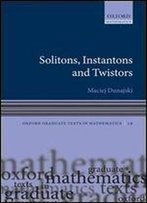 Solitons, Instantons, And Twistors (Oxford Graduate Texts In Mathematics)