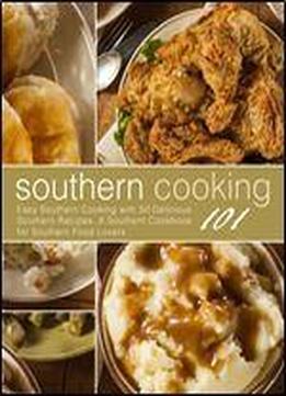 Southern Cooking 101: Easy Southern Cooking With 50 Delicious Southern Recipes. A Southern Cookbook For Southern Food Lovers