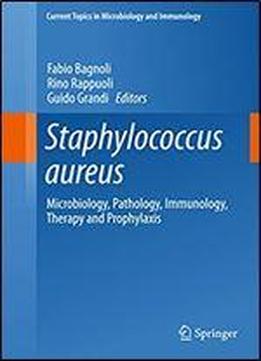 Staphylococcus Aureus: Microbiology, Pathology, Immunology, Therapy And Prophylaxis (current Topics In Microbiology And Immunology Book 409)