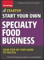 Start Your Own Specialty Food Business: Your Step-By-Step Startup Guide To Success