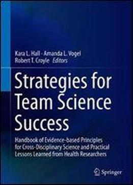 Strategies For Team Science Success: Handbook Of Evidence-based Principles For Cross-disciplinary Science And Practical Lessons Learned From Health Researchers