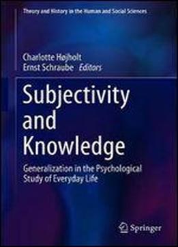 Subjectivity And Knowledge: Generalization In The Psychological Study Of Everyday Life