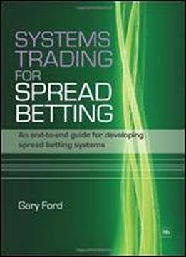 Systems Trading For Spread Betting: An End-to-end Guide For Developing Spread Betting Systems