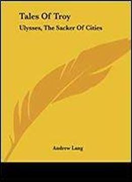 Tales Of Troy: Ulysses, The Sacker Of Cities