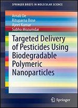 Targeted Delivery Of Pesticides Using Biodegradable Polymeric Nanoparticles (springerbriefs In Molecular Science)
