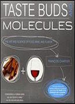 Taste Buds And Molecules: The Art And Science Of Food, Wine, And Flavor
