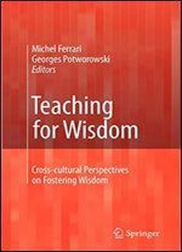 Teaching For Wisdom: Cross-cultural Perspectives On Fostering Wisdom