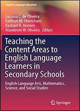 Teaching The Content Areas To English Language Learners In Secondary Schools: English Language Arts, Mathematics, Science, And Social Studies (english Language Education)