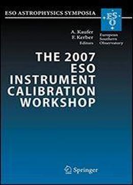 The 2007 Eso Instrument Calibration Workshop: Proceedings Of The Eso Workshop Held In Garching, Germany, 23-26 January 2007