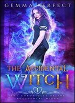 The Accidental Witch (The Chronicles Of The Accidental Witch Book 1)