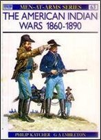 The American Indian Wars 1860-1890 (Men-At-Arms Series 63)