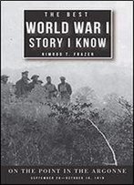 The Best World War I Story I Know: On The Point In The Argonne, September 26october 16, 1918