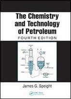 The Chemistry And Technology Of Petroleum (Chemical Industries Book 114)