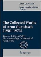 The Collected Works Of Aron Gurwitsch (1901-1973): Volume I: Constitutive Phenomenology In Historical Perspective (Phaenomenologica)