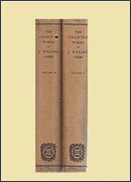 The Collected Works Of J. Willard Gibbs In Two Volumes. Volume 1: Thermodynamics. Volume 2: Part One: Elementary Principles In Statistical Mechanics Part Two: Dynamics Vector Analysis And Mulitiple Al