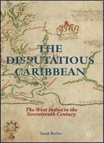 The Disputatious Caribbean: The West Indies In The Seventeenth Century
