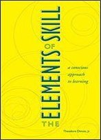 The Elements Of Skill: A Conscious Approach To Learning