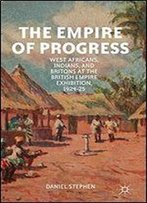 The Empire Of Progress: West Africans, Indians, And Britons At The British Empire Exhibition, 1924-25