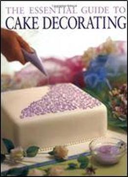 The Essential Guide To Cake Decorating (cookery)
