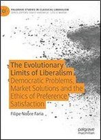 The Evolutionary Limits Of Liberalism: Democratic Problems, Market Solutions And The Ethics Of Preference Satisfaction
