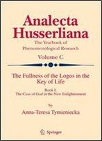The Fullness Of The Logos In The Key Of Life: Book I The Case Of God In The New Enlightenment