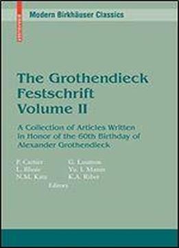 The Grothendieck Festschrift, Volume Ii: A Collection Of Articles Written In Honor Of The 60th Birthday Of Alexander Grothendieck (modern Birkhauser ... Edition): V. 2 (modern Birkhauser Classics)