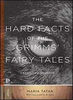 The Hard Facts Of The Grimms' Fairy Tales: Expanded Edition