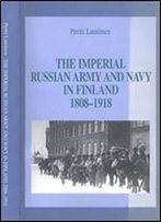 The Imperial Russian Army And Navy In Finland 1808-1918