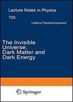 The Invisible Universe: Dark Matter And Dark Energy (Lecture Notes In Physics)