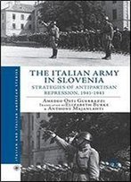 The Italian Army In Slovenia: Strategies Of Antipartisan Repression, 19411943