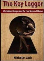 The Key Logger: A Forbidden Glimpse Into The True Nature Of Women