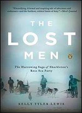 The Lost Men: The Harrowing Saga Of Shackleton's Ross Sea Party