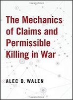 The Mechanics Of Claims And Permissible Killing In War
